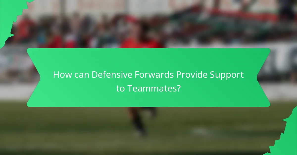 How can Defensive Forwards Provide Support to Teammates?