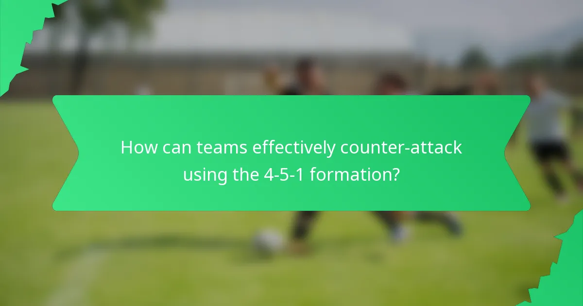 How can teams effectively counter-attack using the 4-5-1 formation?