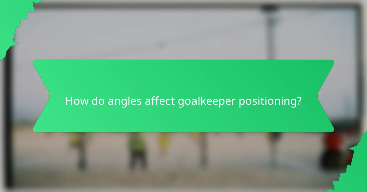 How do angles affect goalkeeper positioning?