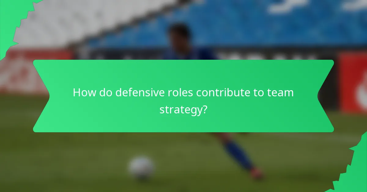 How do defensive roles contribute to team strategy?