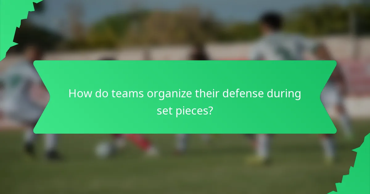 How do teams organize their defense during set pieces?
