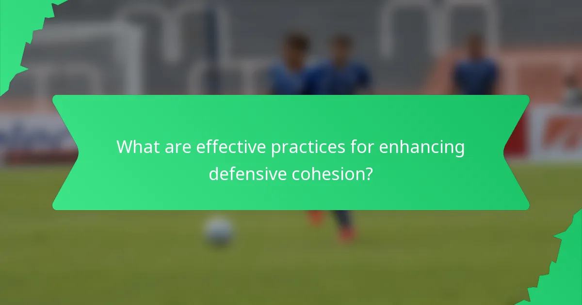 What are effective practices for enhancing defensive cohesion?