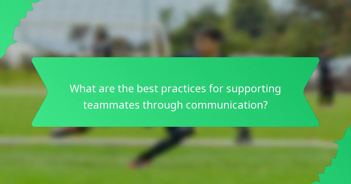 What are the best practices for supporting teammates through communication?
