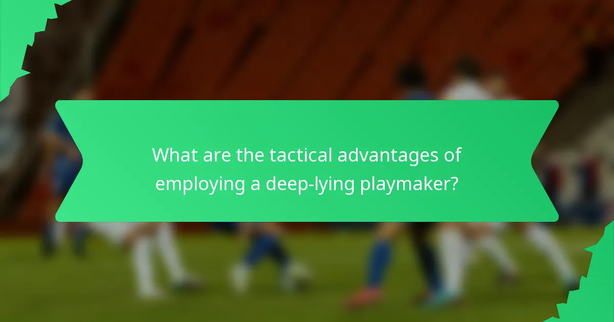 What are the tactical advantages of employing a deep-lying playmaker?