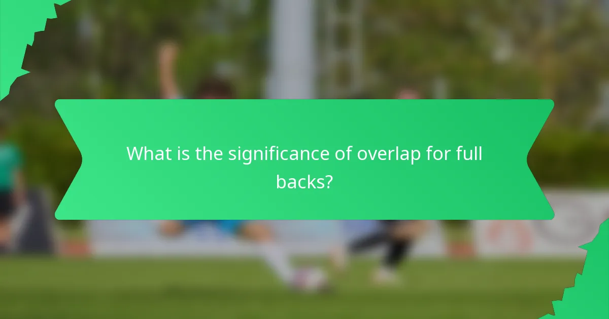 What is the significance of overlap for full backs?