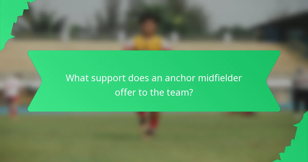 What support does an anchor midfielder offer to the team?