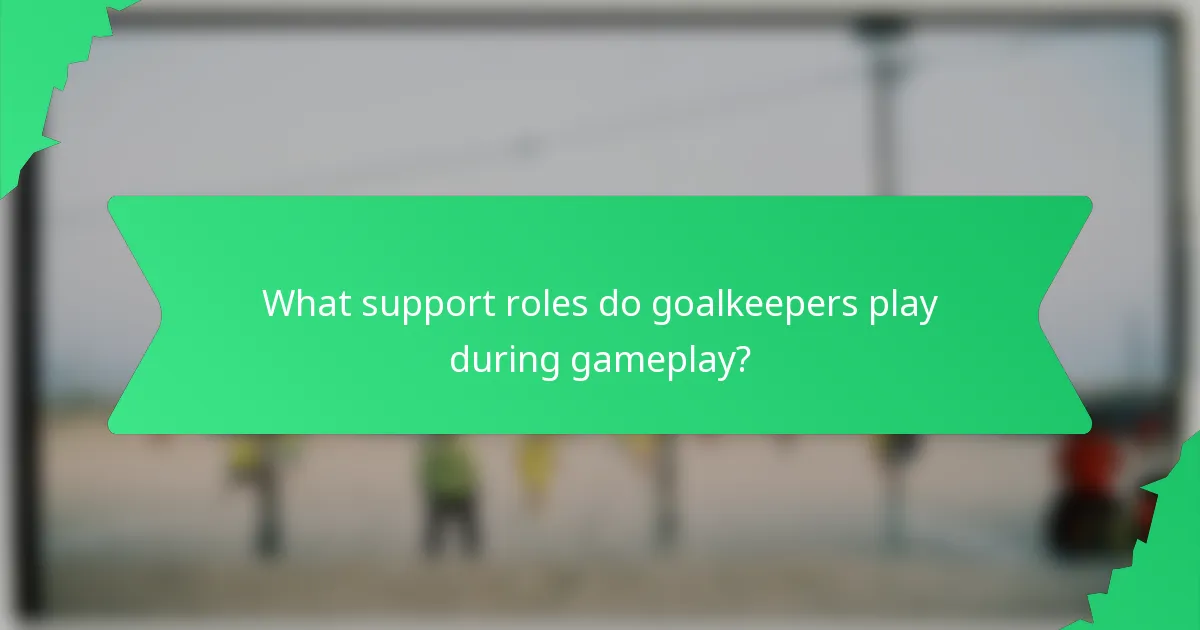 What support roles do goalkeepers play during gameplay?